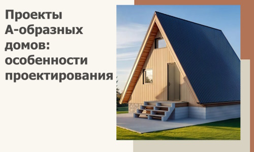 Проекты А-образных домов: особенности проектирования и строительства в Большой Камне